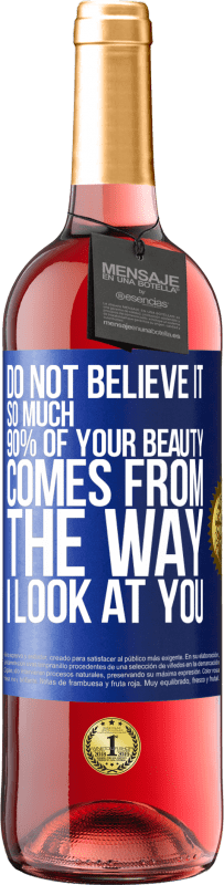 29,95 € Free Shipping | Rosé Wine ROSÉ Edition Do not believe it so much. 90% of your beauty comes from the way I look at you Blue Label. Customizable label Young wine Harvest 2025 Tempranillo