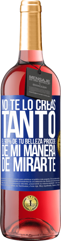 Envío gratis | Vino Rosado Edición ROSÉ No te lo creas tanto. El 90% de tu belleza procede de mi manera de mirarte Etiqueta Azul. Etiqueta personalizable Vino joven Cosecha 2023 Tempranillo