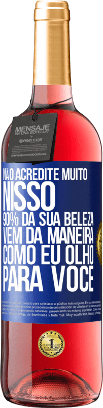 Envio grátis | Vinho rosé Edição ROSÉ Não acredite muito nisso. 90% da sua beleza vem da maneira como eu olho para você Etiqueta Azul. Etiqueta personalizável Vinho jovem Colheita 2023 Tempranillo