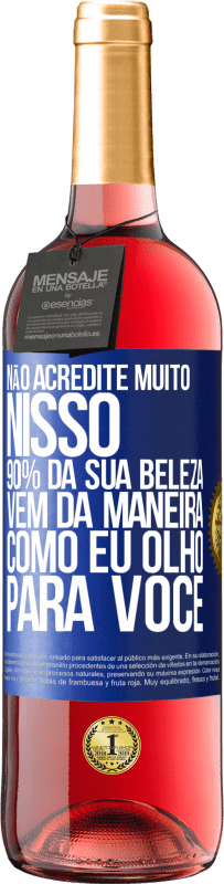 29,95 € Envio grátis | Vinho rosé Edição ROSÉ Não acredite muito nisso. 90% da sua beleza vem da maneira como eu olho para você Etiqueta Azul. Etiqueta personalizável Vinho jovem Colheita 2025 Tempranillo