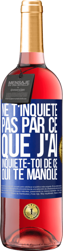 29,95 € | Vin rosé Édition ROSÉ Ne t'inquiète pas par ce que j'ai, inquiète-toi de ce qui te manque Étiquette Bleue. Étiquette personnalisable Vin jeune Récolte 2024 Tempranillo