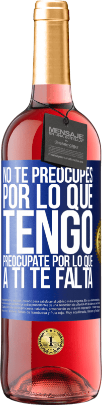 Envío gratis | Vino Rosado Edición ROSÉ No te preocupes por lo que tengo, preocúpate por lo que a ti te falta Etiqueta Azul. Etiqueta personalizable Vino joven Cosecha 2023 Tempranillo