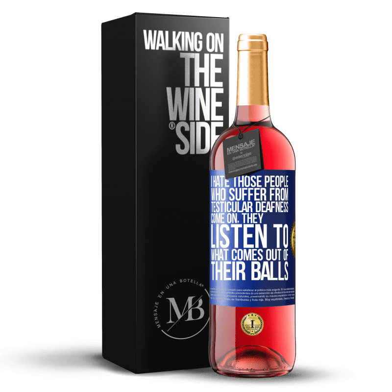 29,95 € Free Shipping | Rosé Wine ROSÉ Edition I hate those people who suffer from testicular deafness ... come on, they listen to what comes out of their balls Blue Label. Customizable label Young wine Harvest 2023 Tempranillo
