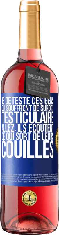 Envoi gratuit | Vin rosé Édition ROSÉ Je déteste ces gens qui souffrent de surdité testiculaire ... allez, ils écoutent ce qui sort de leurs couilles Étiquette Bleue. Étiquette personnalisable Vin jeune Récolte 2023 Tempranillo