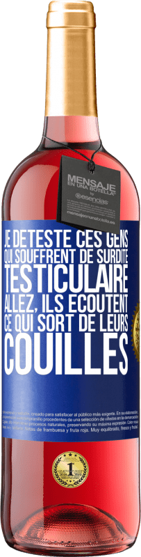 29,95 € | Vin rosé Édition ROSÉ Je déteste ces gens qui souffrent de surdité testiculaire ... allez, ils écoutent ce qui sort de leurs couilles Étiquette Bleue. Étiquette personnalisable Vin jeune Récolte 2025 Tempranillo