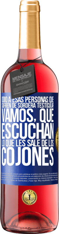 Envío gratis | Vino Rosado Edición ROSÉ Odio a esas personas que sufren de sordera testicular… vamos, que escuchan lo que les sale de los cojones Etiqueta Azul. Etiqueta personalizable Vino joven Cosecha 2023 Tempranillo