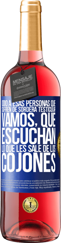 29,95 € | Vino Rosado Edición ROSÉ Odio a esas personas que sufren de sordera testicular… vamos, que escuchan lo que les sale de los cojones Etiqueta Azul. Etiqueta personalizable Vino joven Cosecha 2025 Tempranillo