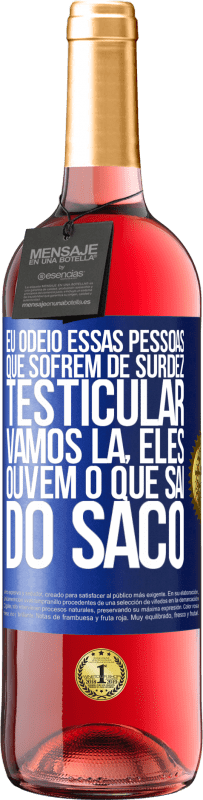 Envio grátis | Vinho rosé Edição ROSÉ Eu odeio essas pessoas que sofrem de surdez testicular ... vamos lá, eles ouvem o que sai do saco Etiqueta Azul. Etiqueta personalizável Vinho jovem Colheita 2023 Tempranillo