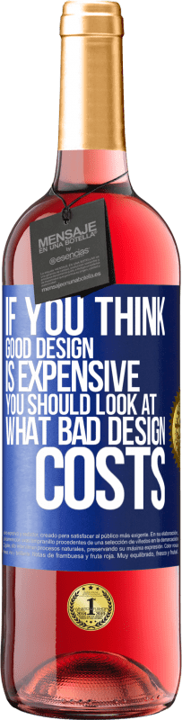 «If you think good design is expensive, you should look at what bad design costs» ROSÉ Edition