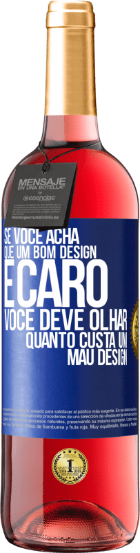 «Se você acha que um bom design é caro, você deve olhar quanto custa um mau design» Edição ROSÉ