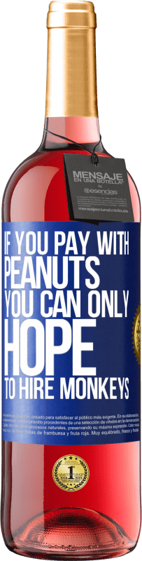 29,95 € | Rosé Wine ROSÉ Edition If you pay with peanuts, you can only hope to hire monkeys Blue Label. Customizable label Young wine Harvest 2023 Tempranillo