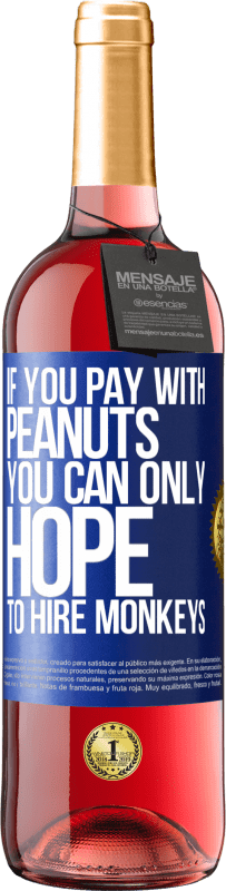 29,95 € | Rosé Wine ROSÉ Edition If you pay with peanuts, you can only hope to hire monkeys Blue Label. Customizable label Young wine Harvest 2024 Tempranillo