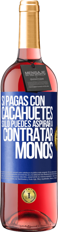 29,95 € | Vino Rosado Edición ROSÉ Si pagas con cacahuetes, sólo puedes aspirar a contratar monos Etiqueta Azul. Etiqueta personalizable Vino joven Cosecha 2024 Tempranillo