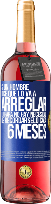 Envío gratis | Vino Rosado Edición ROSÉ Si un hombre dice que lo va a arreglar, lo hará. No hay necesidad de recordárselo cada 6 meses Etiqueta Azul. Etiqueta personalizable Vino joven Cosecha 2023 Tempranillo