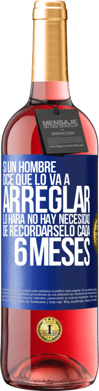 29,95 € Envío gratis | Vino Rosado Edición ROSÉ Si un hombre dice que lo va a arreglar, lo hará. No hay necesidad de recordárselo cada 6 meses Etiqueta Azul. Etiqueta personalizable Vino joven Cosecha 2025 Tempranillo