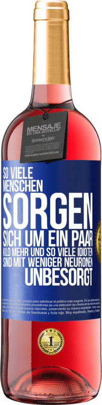 29,95 € Kostenloser Versand | Roséwein ROSÉ Ausgabe So viele Menschen sorgen sich um ein paar Kilo mehr und so viele Idioten sind mit weniger Neuronen unbesorgt Blaue Markierung. Anpassbares Etikett Junger Wein Ernte 2025 Tempranillo