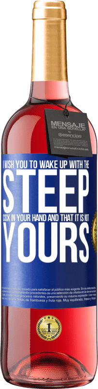 29,95 € Free Shipping | Rosé Wine ROSÉ Edition I wish you to wake up with the steep cock in your hand and that it is not yours Blue Label. Customizable label Young wine Harvest 2023 Tempranillo