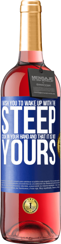 29,95 € | Rosé Wine ROSÉ Edition I wish you to wake up with the steep cock in your hand and that it is not yours Blue Label. Customizable label Young wine Harvest 2024 Tempranillo