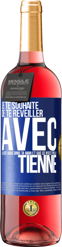 Envoi gratuit | Vin rosé Édition ROSÉ Je te souhaite de te réveiller avec la bite raide dans ta main et que ce n'est pas la tienne Étiquette Bleue. Étiquette personnalisable Vin jeune Récolte 2023 Tempranillo