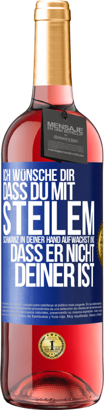 Kostenloser Versand | Roséwein ROSÉ Ausgabe Ich wünsche Dir, dass du mit steilem Schwanz in Deiner Hand aufwachst und dass er nicht deiner ist Blaue Markierung. Anpassbares Etikett Junger Wein Ernte 2023 Tempranillo