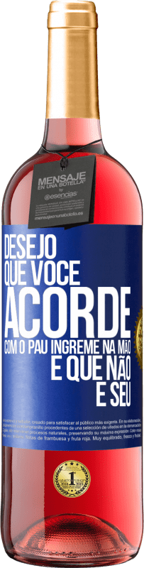 Envio grátis | Vinho rosé Edição ROSÉ Desejo que você acorde com o pau íngreme na mão e que não é seu Etiqueta Azul. Etiqueta personalizável Vinho jovem Colheita 2023 Tempranillo