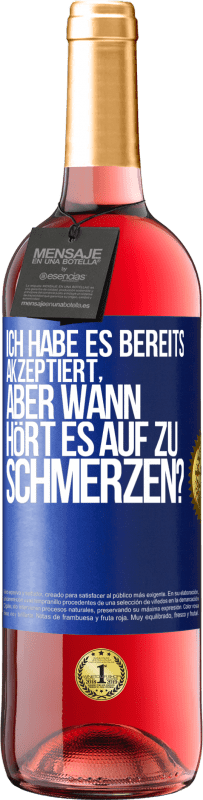 Kostenloser Versand | Roséwein ROSÉ Ausgabe Ich habe es bereits akzeptiert, aber wann hört es auf zu schmerzen? Blaue Markierung. Anpassbares Etikett Junger Wein Ernte 2023 Tempranillo