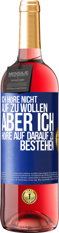 Kostenloser Versand | Roséwein ROSÉ Ausgabe Ich höre nicht auf zu wollen, aber ich höre auf darauf zu bestehen Blaue Markierung. Anpassbares Etikett Junger Wein Ernte 2023 Tempranillo