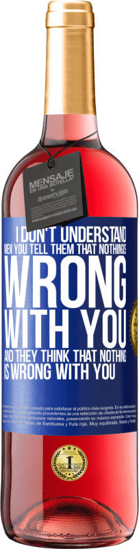 29,95 € | Rosé Wine ROSÉ Edition I don't understand men. You tell them that nothing is wrong with you and they think that nothing is wrong with you Blue Label. Customizable label Young wine Harvest 2024 Tempranillo