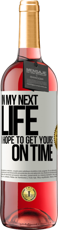 29,95 € Free Shipping | Rosé Wine ROSÉ Edition In my next life, I hope to get yours on time White Label. Customizable label Young wine Harvest 2023 Tempranillo