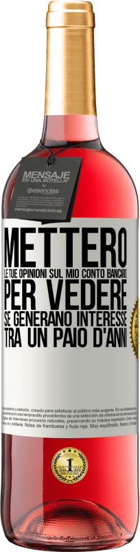 «Metterò le tue opinioni sul mio conto bancario, per vedere se generano interesse tra un paio d'anni» Edizione ROSÉ