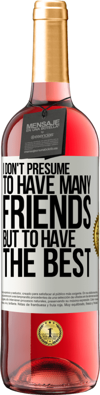 «I don't presume to have many friends, but to have the best» ROSÉ Edition