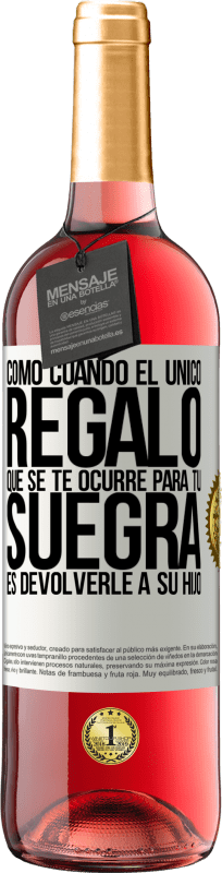 29,95 € | Vino Rosado Edición ROSÉ Como cuando el único regalo que se te ocurre para tu suegra es devolverle a su hijo Etiqueta Blanca. Etiqueta personalizable Vino joven Cosecha 2025 Tempranillo