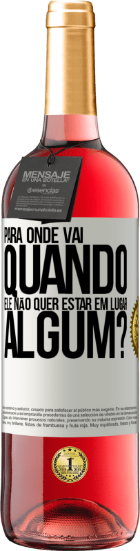 «para onde vai quando ele não quer estar em lugar algum?» Edição ROSÉ