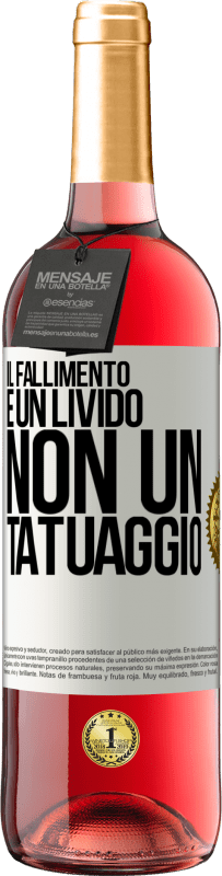 «Il fallimento è un livido, non un tatuaggio» Edizione ROSÉ