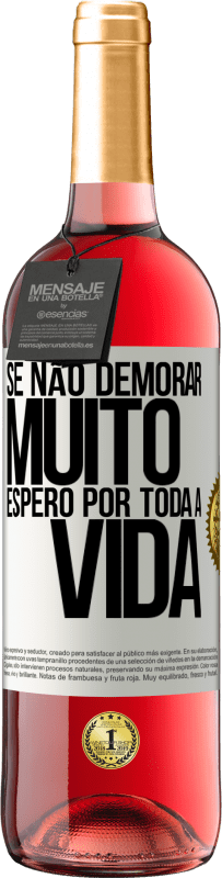 29,95 € | Vinho rosé Edição ROSÉ Se não demorar muito, espero por toda a vida Etiqueta Branca. Etiqueta personalizável Vinho jovem Colheita 2024 Tempranillo