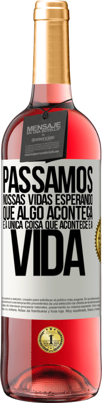 Envio grátis | Vinho rosé Edição ROSÉ Passamos nossas vidas esperando que algo aconteça, e a única coisa que acontece é a vida Etiqueta Branca. Etiqueta personalizável Vinho jovem Colheita 2023 Tempranillo