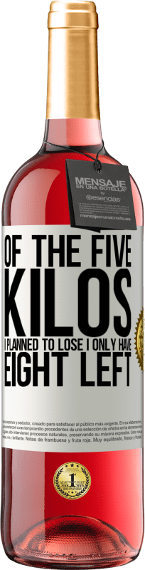 29,95 € | Rosé Wine ROSÉ Edition Of the five kilos I planned to lose, I only have eight left White Label. Customizable label Young wine Harvest 2023 Tempranillo