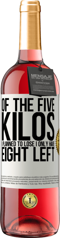 29,95 € | Rosé Wine ROSÉ Edition Of the five kilos I planned to lose, I only have eight left White Label. Customizable label Young wine Harvest 2024 Tempranillo