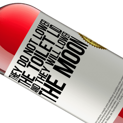 Unique & Personal Expressions. «They do not lower the toilet lid and they will lower the moon» ROSÉ Edition