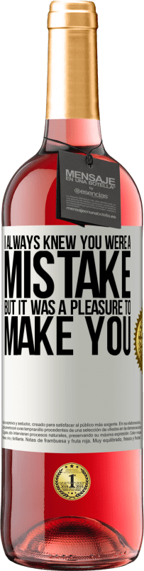 29,95 € Free Shipping | Rosé Wine ROSÉ Edition I always knew you were a mistake, but it was a pleasure to make you White Label. Customizable label Young wine Harvest 2025 Tempranillo