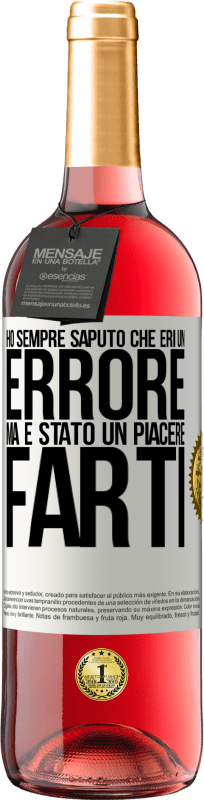 «Ho sempre saputo che eri un errore, ma è stato un piacere farti» Edizione ROSÉ
