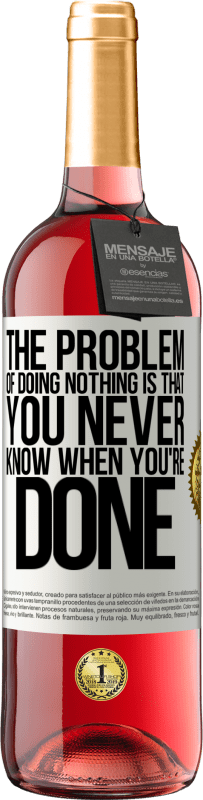 «The problem of doing nothing is that you never know when you're done» ROSÉ Edition