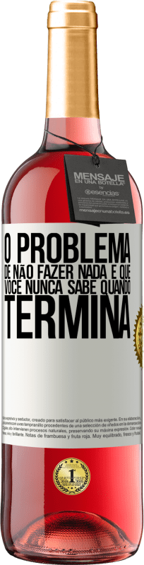 29,95 € Envio grátis | Vinho rosé Edição ROSÉ O problema de não fazer nada é que você nunca sabe quando termina Etiqueta Branca. Etiqueta personalizável Vinho jovem Colheita 2023 Tempranillo