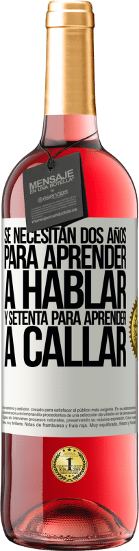 «Se necesitan dos años para aprender a hablar, y setenta para aprender a callar» Edición ROSÉ