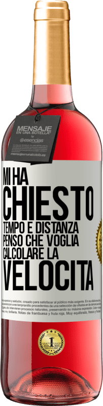 «Mi ha chiesto tempo e distanza. Penso che voglia calcolare la velocità» Edizione ROSÉ
