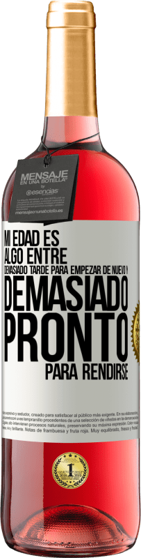 29,95 € | Vino Rosado Edición ROSÉ Mi edad es algo entre… Demasiado tarde para empezar de nuevo y… demasiado pronto para rendirse Etiqueta Blanca. Etiqueta personalizable Vino joven Cosecha 2025 Tempranillo