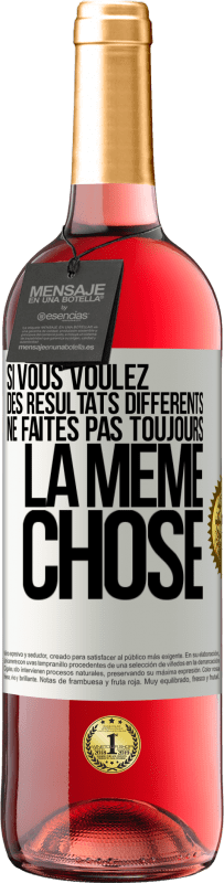 29,95 € | Vin rosé Édition ROSÉ Si vous voulez des résultats différents ne faites pas toujours la même chose Étiquette Blanche. Étiquette personnalisable Vin jeune Récolte 2024 Tempranillo