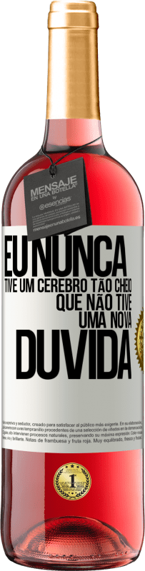 «Eu nunca tive um cérebro tão cheio que não tive uma nova dúvida» Edição ROSÉ