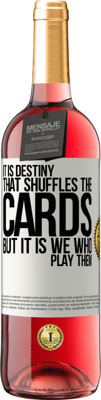 «It is destiny that shuffles the cards, but it is we who play them» ROSÉ Edition