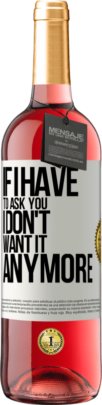 24,95 € | Rosé Wine ROSÉ Edition If I have to ask you, I don't want it anymore White Label. Customizable label Young wine Harvest 2021 Tempranillo